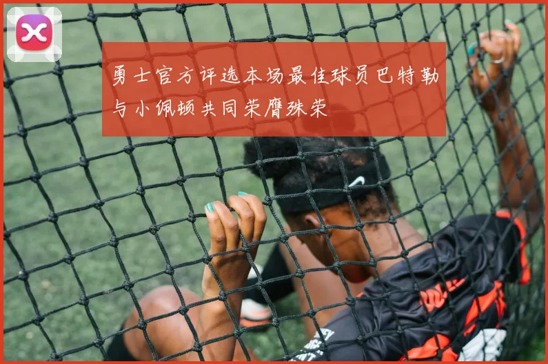 勇士官方评选本场最佳球员巴特勒与小佩顿共同荣膺殊荣