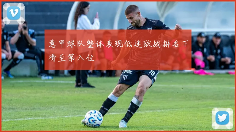 意甲球队整体表现低迷欧战排名下滑至第八位